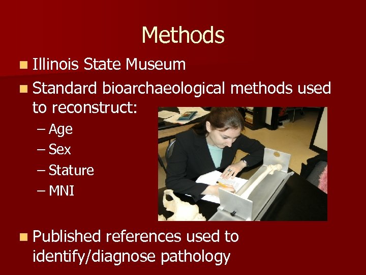 Methods n Illinois State Museum n Standard bioarchaeological methods used to reconstruct: – Age