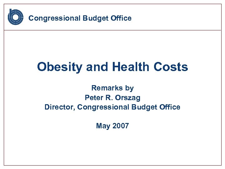 Congressional Budget Office Obesity and Health Costs Remarks by Peter R. Orszag Director, Congressional