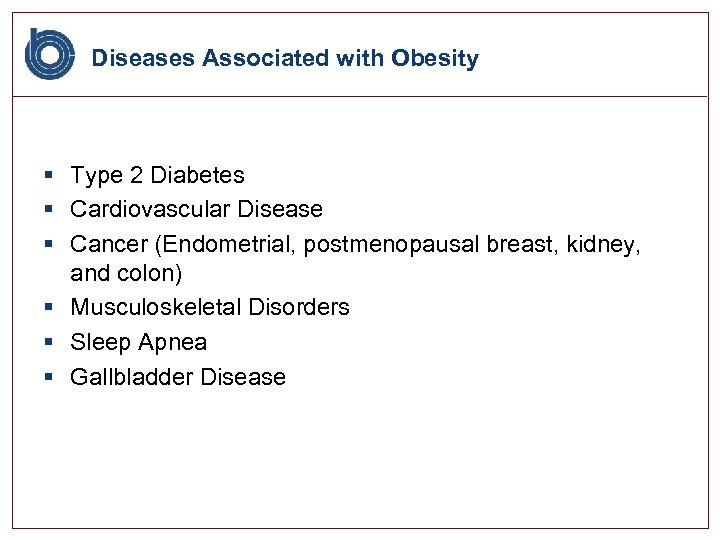 Diseases Associated with Obesity § Type 2 Diabetes § Cardiovascular Disease § Cancer (Endometrial,