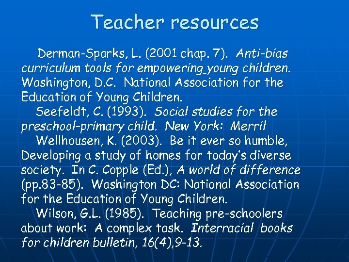 Teacher resources Derman-Sparks, L. (2001 chap. 7). Anti-bias curriculum tools for empowering young children.