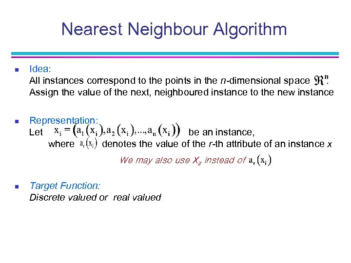 Nearest Neighbour Algorithm n n Idea: All instances correspond to the points in the