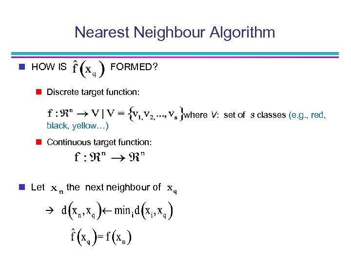 Nearest Neighbour Algorithm n HOW IS FORMED? n Discrete target function: where V: set