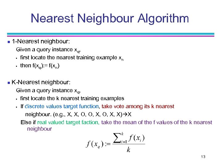 Nearest Neighbour Algorithm n 1 -Nearest neighbour: Given a query instance xq, • first