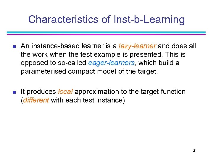 Characteristics of Inst-b-Learning n n An instance-based learner is a lazy-learner and does all