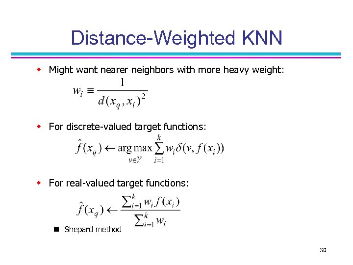 Distance-Weighted KNN w Might want nearer neighbors with more heavy weight: w For discrete-valued