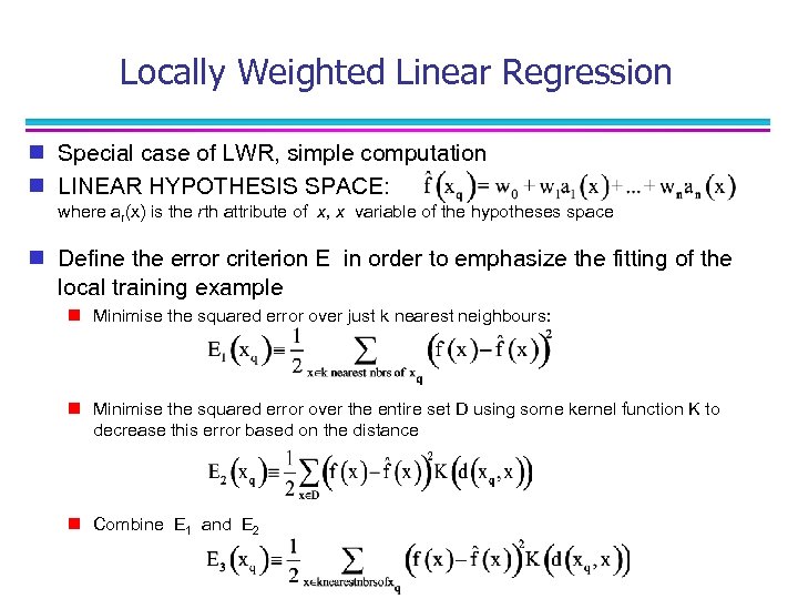 Locally Weighted Linear Regression n Special case of LWR, simple computation n LINEAR HYPOTHESIS