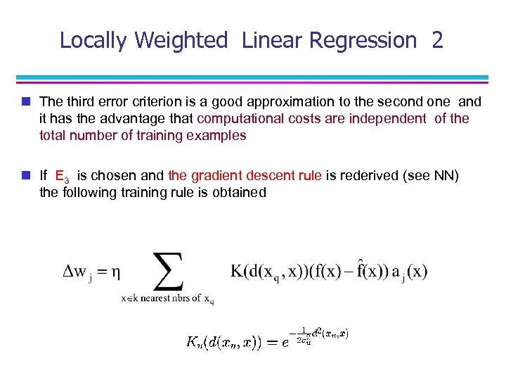 Locally Weighted Linear Regression 2 n The third error criterion is a good approximation