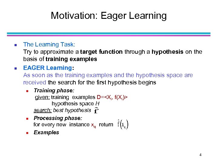 Motivation: Eager Learning n n The Learning Task: Try to approximate a target function