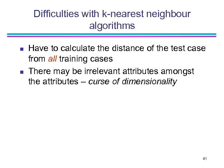 Difficulties with k-nearest neighbour algorithms n n Have to calculate the distance of the