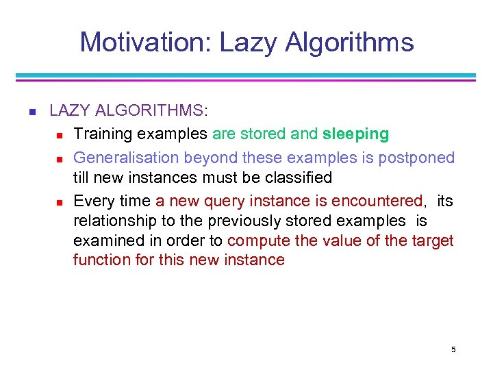 Motivation: Lazy Algorithms n LAZY ALGORITHMS: n Training examples are stored and sleeping n