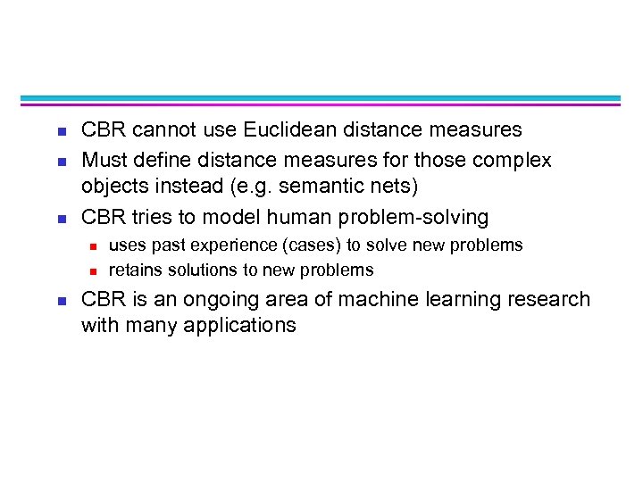 n n n CBR cannot use Euclidean distance measures Must define distance measures for