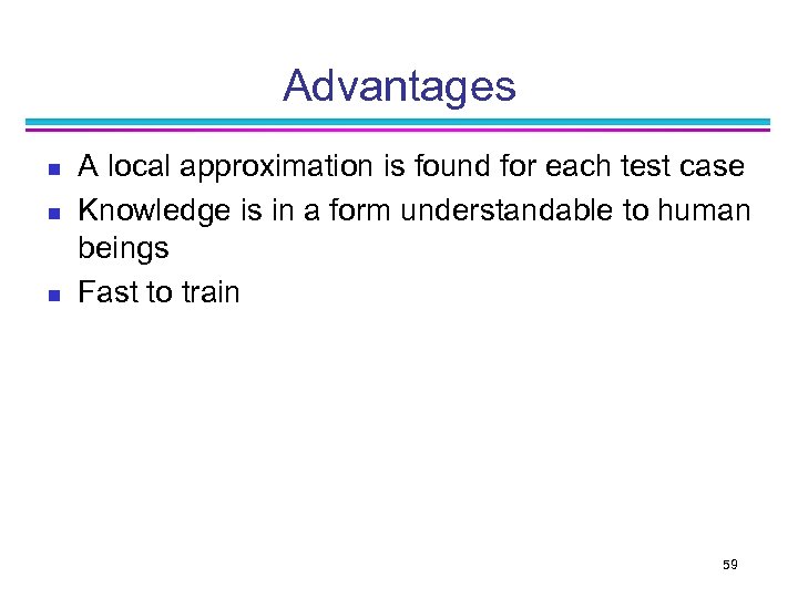 Advantages n n n A local approximation is found for each test case Knowledge