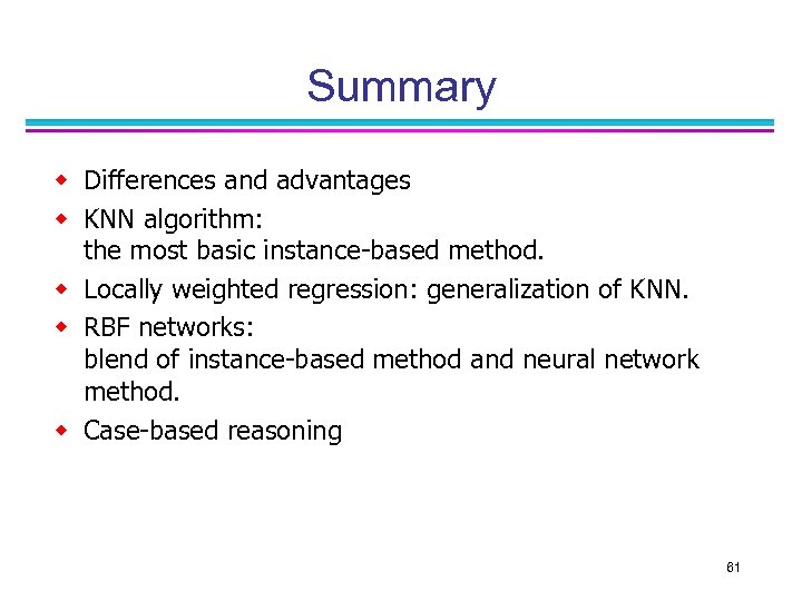 Summary w Differences and advantages w KNN algorithm: the most basic instance-based method. w