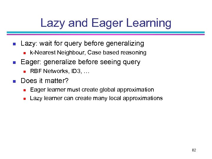 Lazy and Eager Learning n Lazy: wait for query before generalizing n n Eager: