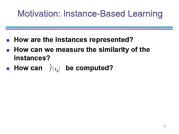 Motivation: Instance-Based Learning n n n How are the instances represented? How can we