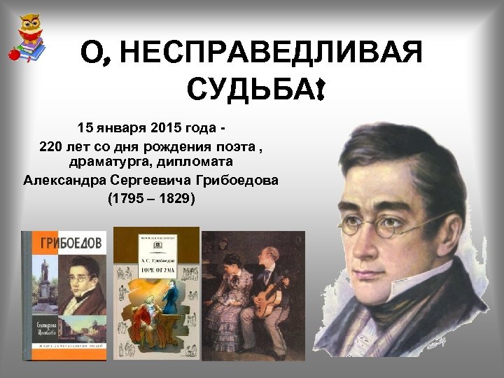 О, НЕСПРАВЕДЛИВАЯ СУДЬБА! 15 января 2015 года 220 лет со дня рождения поэта ,