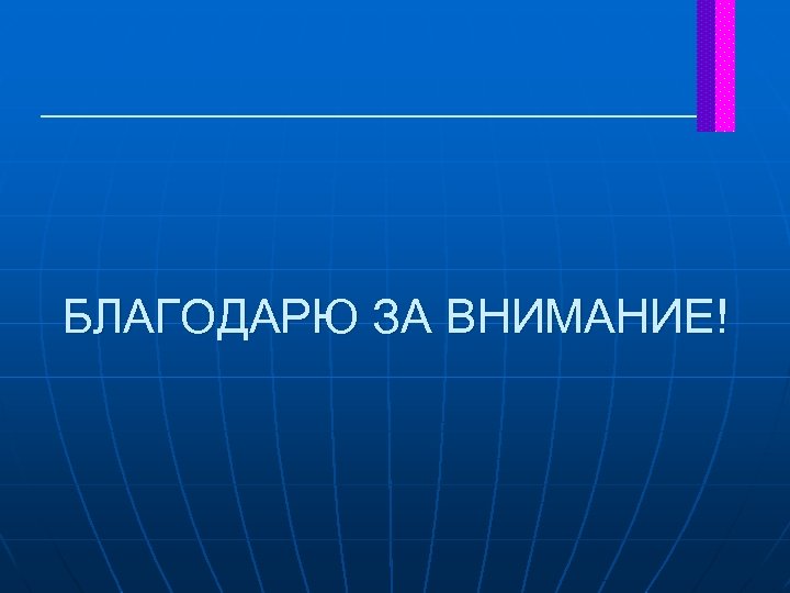 БЛАГОДАРЮ ЗА ВНИМАНИЕ! 