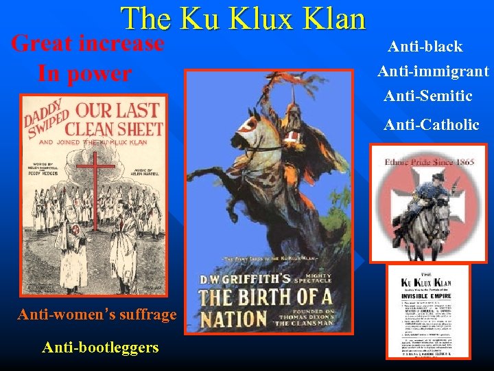 The Ku Klux Klan Great increase In power Anti-black Anti-immigrant Anti-Semitic Anti-Catholic Anti-women’s suffrage