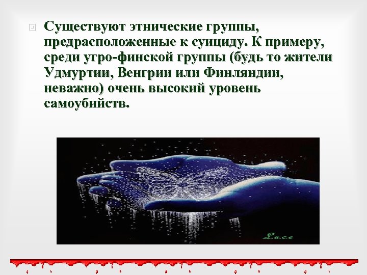  Существуют этнические группы, предрасположенные к суициду. К примеру, среди угро-финской группы (будь то