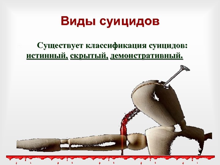 Виды суицидов Существует классификация суицидов: истинный, скрытый, демонстративный. 
