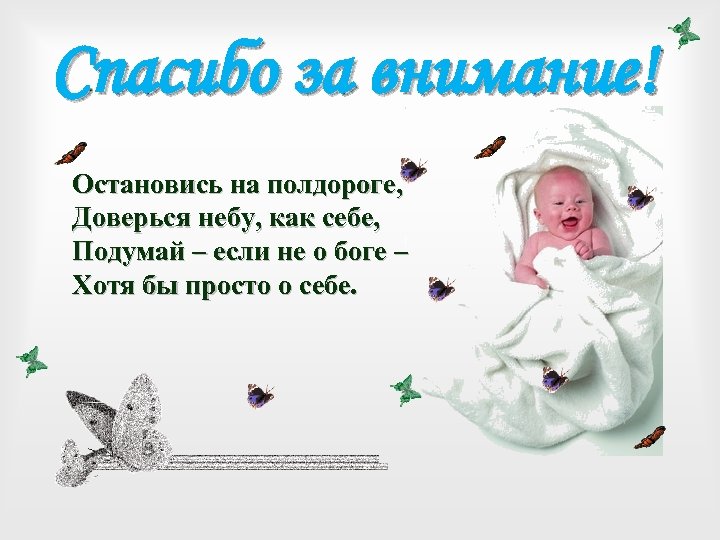 Спасибо за внимание! Остановись на полдороге, Доверься небу, как себе, Подумай – если не