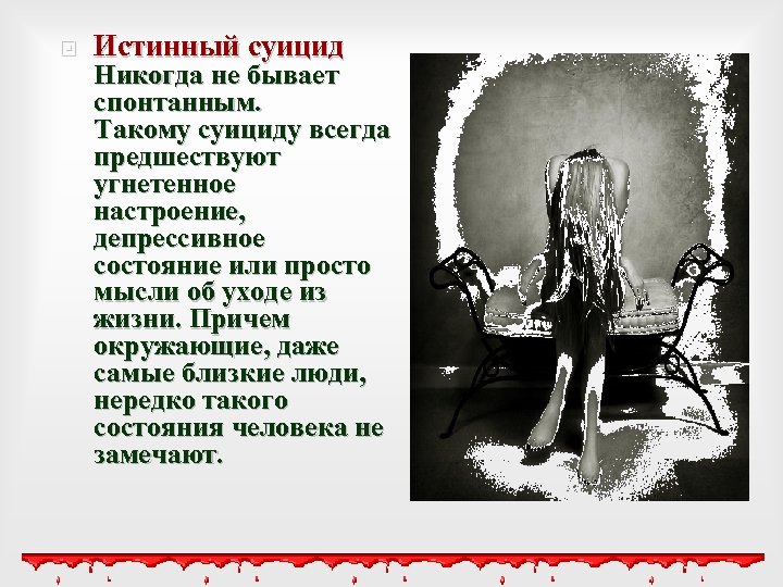  Истинный суицид Никогда не бывает спонтанным. Такому суициду всегда предшествуют угнетенное настроение, депрессивное