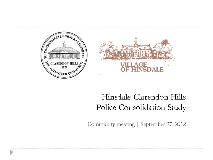 Hinsdale-Clarendon Hills Police Consolidation Study Community meeting | September 27, 2012 