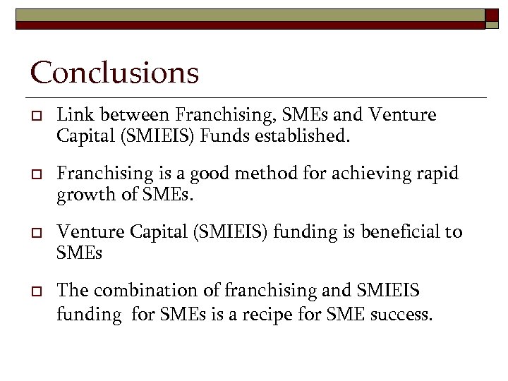 Conclusions o o Link between Franchising, SMEs and Venture Capital (SMIEIS) Funds established. Franchising