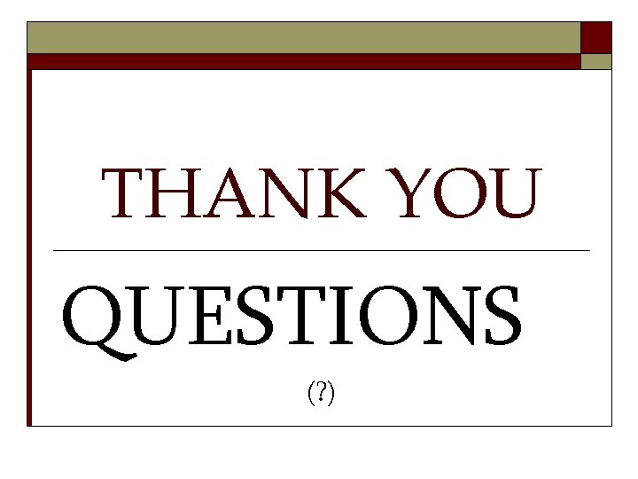 THANK YOU QUESTIONS (? ) 