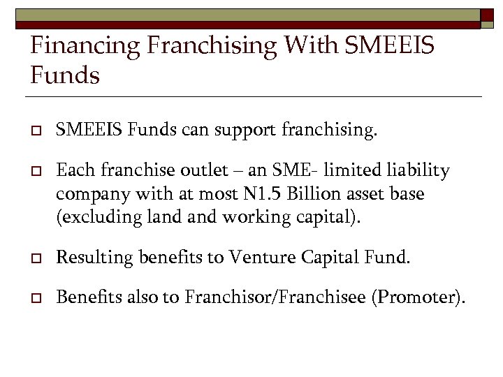 Financing Franchising With SMEEIS Funds o o SMEEIS Funds can support franchising. Each franchise