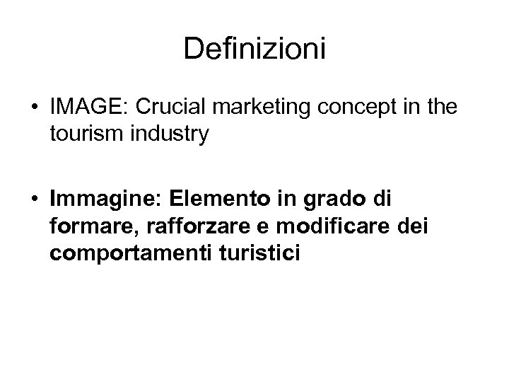 Definizioni • IMAGE: Crucial marketing concept in the tourism industry • Immagine: Elemento in