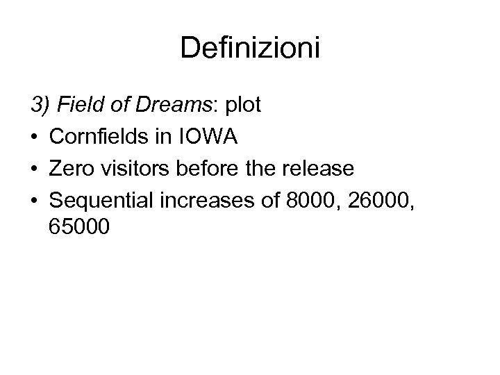 Definizioni 3) Field of Dreams: plot • Cornfields in IOWA • Zero visitors before
