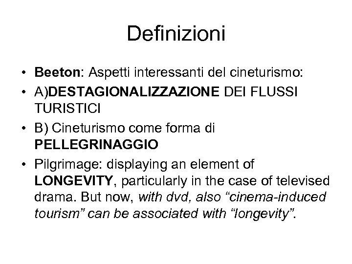 Definizioni • Beeton: Aspetti interessanti del cineturismo: • A)DESTAGIONALIZZAZIONE DEI FLUSSI TURISTICI • B)