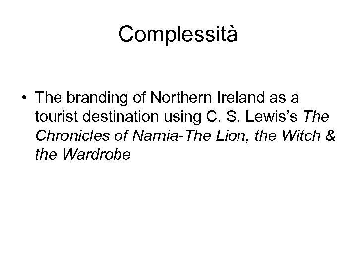 Complessità • The branding of Northern Ireland as a tourist destination using C. S.