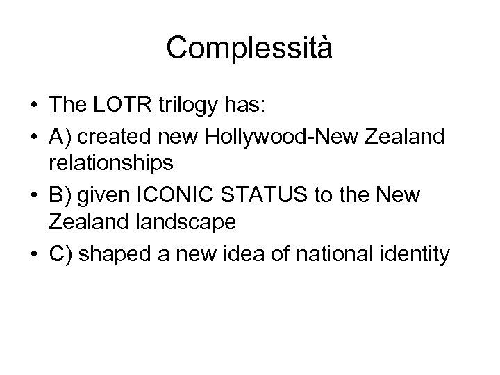 Complessità • The LOTR trilogy has: • A) created new Hollywood-New Zealand relationships •