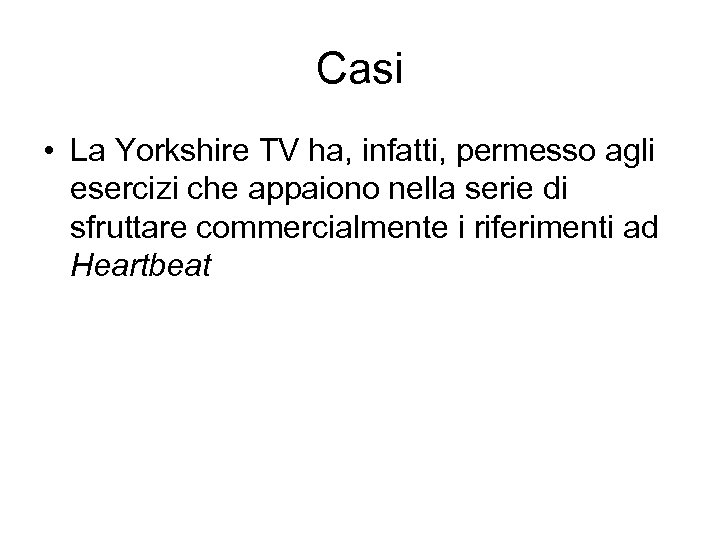 Casi • La Yorkshire TV ha, infatti, permesso agli esercizi che appaiono nella serie