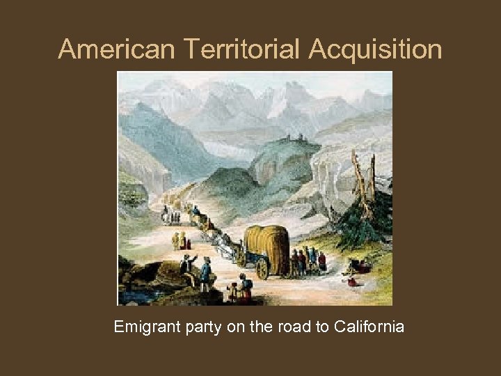 American Territorial Acquisition Emigrant party on the road to California 