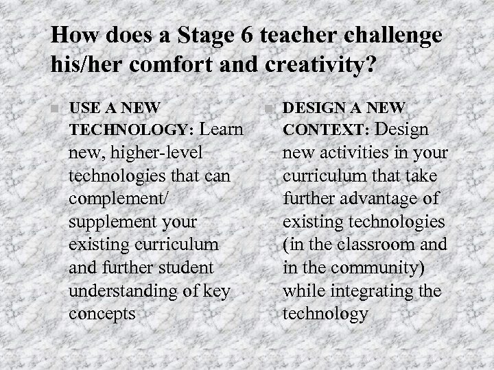 How does a Stage 6 teacher challenge his/her comfort and creativity? n USE A
