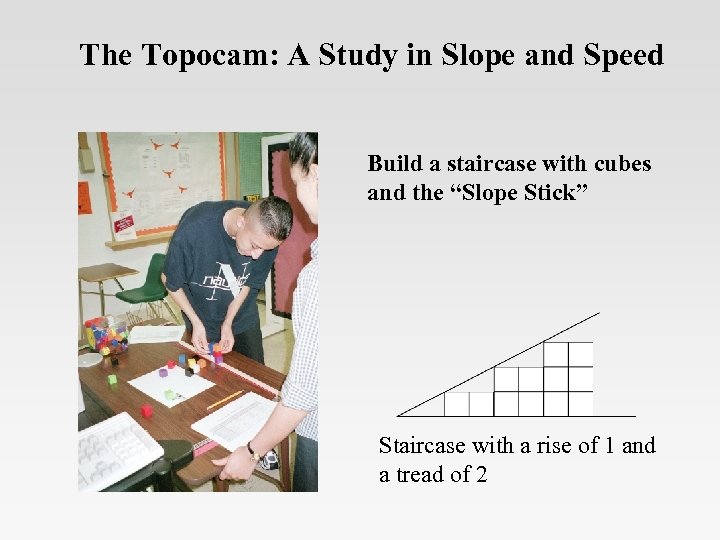 The Topocam: A Study in Slope and Speed Build a staircase with cubes and
