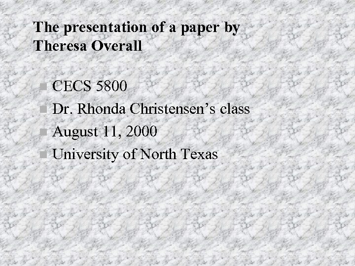 The presentation of a paper by Theresa Overall CECS 5800 n Dr. Rhonda Christensen’s