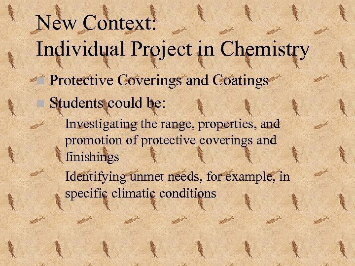 New Context: Individual Project in Chemistry Protective Coverings and Coatings n Students could be: