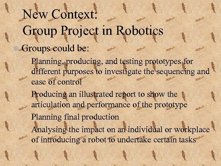 New Context: Group Project in Robotics n Groups could be: – – Planning, producing,