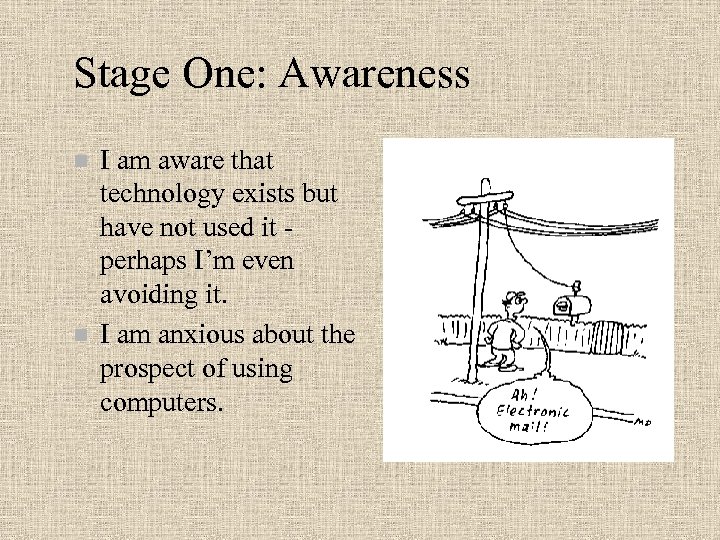 Stage One: Awareness n n I am aware that technology exists but have not