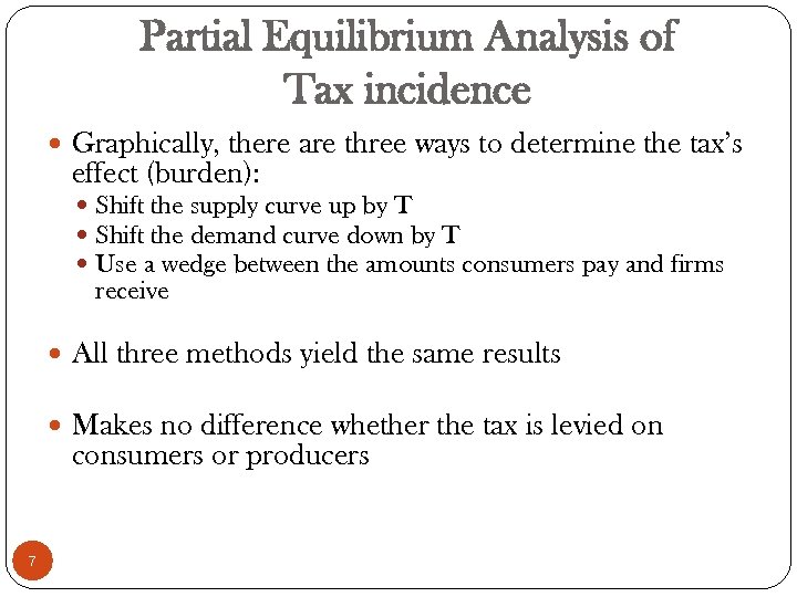 Partial Equilibrium Analysis of Tax incidence Graphically, there are three ways to determine the