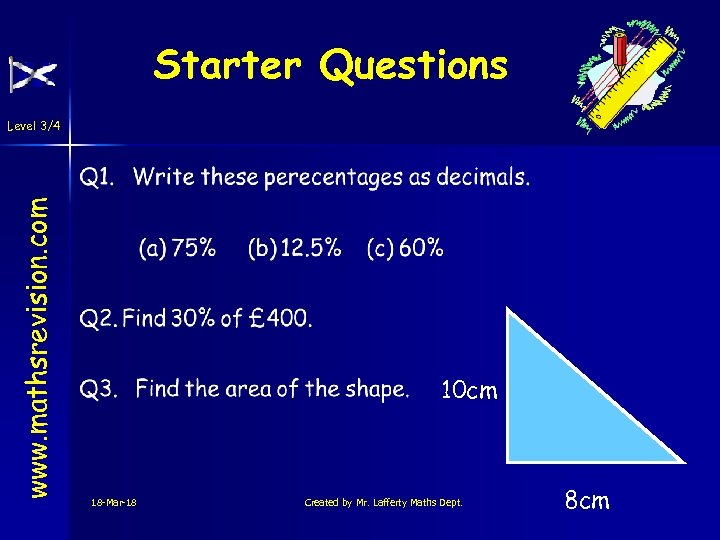 Starter Questions www. mathsrevision. com Level 3/4 10 cm 18 -Mar-18 Created by Mr.