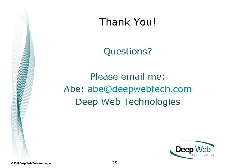 Thank You! Questions? Please email me: Abe: abe@deepwebtech. com Deep Web Technologies © 2009