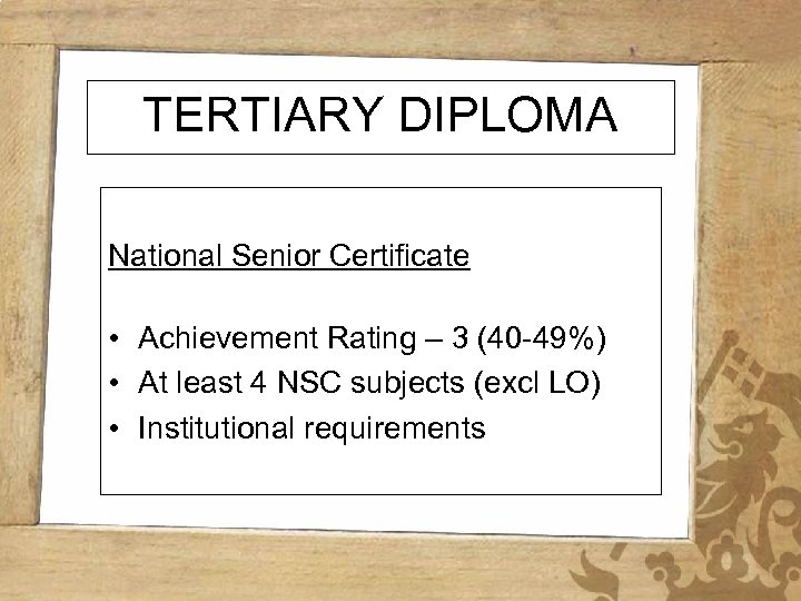 TERTIARY DIPLOMA National Senior Certificate • Achievement Rating – 3 (40 -49%) • At