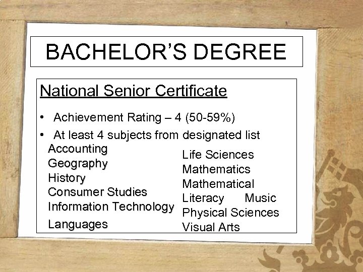 BACHELOR’S DEGREE National Senior Certificate • Achievement Rating – 4 (50 -59%) • At