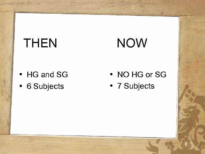 THEN • HG and SG • 6 Subjects NOW • NO HG or SG