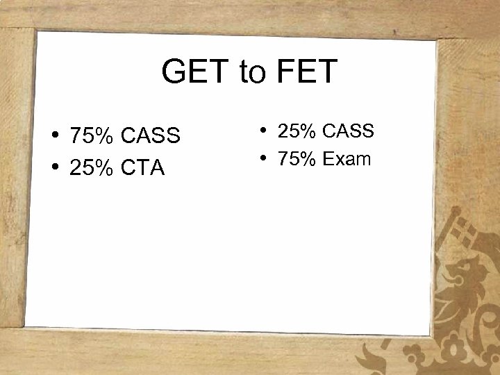 GET to FET • 75% CASS • 25% CTA • 25% CASS • 75%